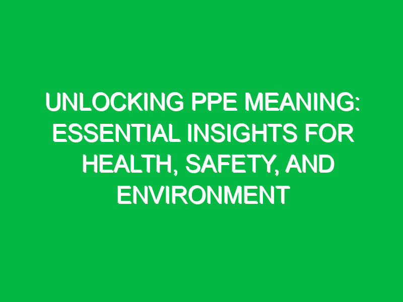 unlocking ppe meaning essential insights for health safety and environment 13406