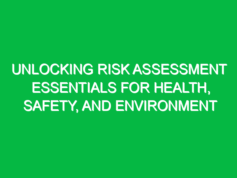 unlocking risk assessment essentials for health safety and environment 13574