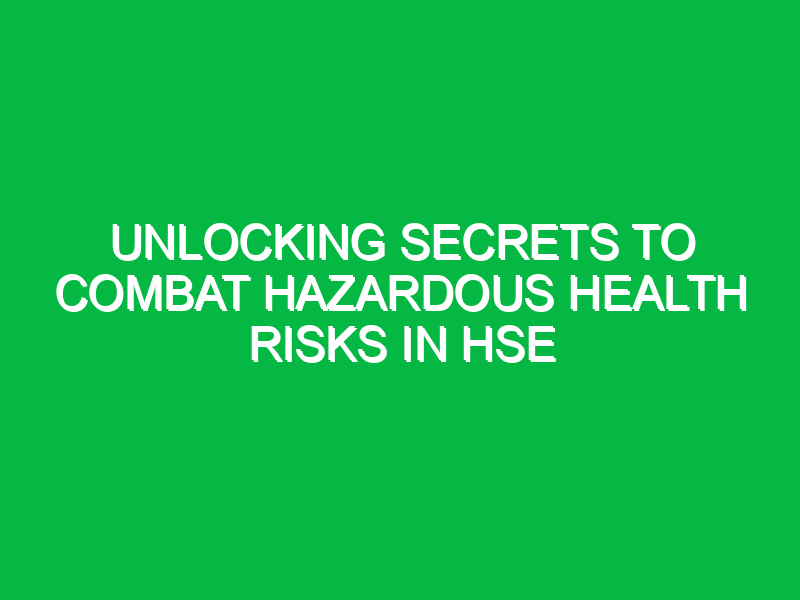 unlocking secrets to combat hazardous health risks in hse 14194