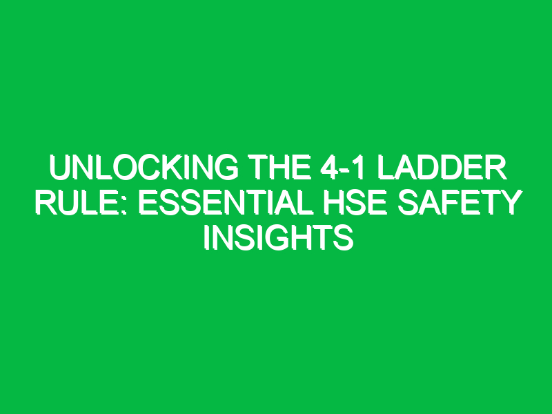 unlocking the 4 1 ladder rule essential hse safety insights 14641