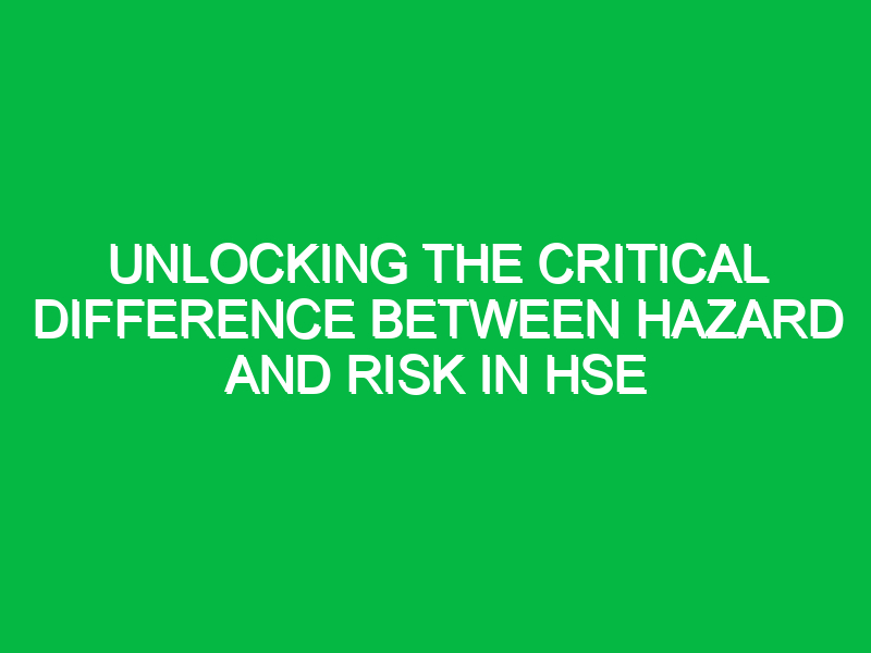 unlocking the critical difference between hazard and risk in hse 14114