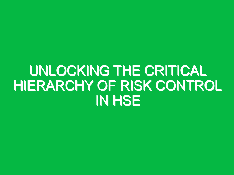 unlocking the critical hierarchy of risk control in hse 14228