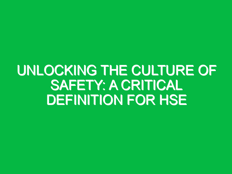 unlocking the culture of safety a critical definition for hse 14728