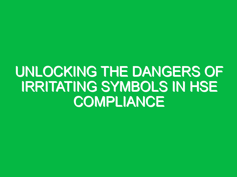 unlocking the dangers of irritating symbols in hse compliance 13226