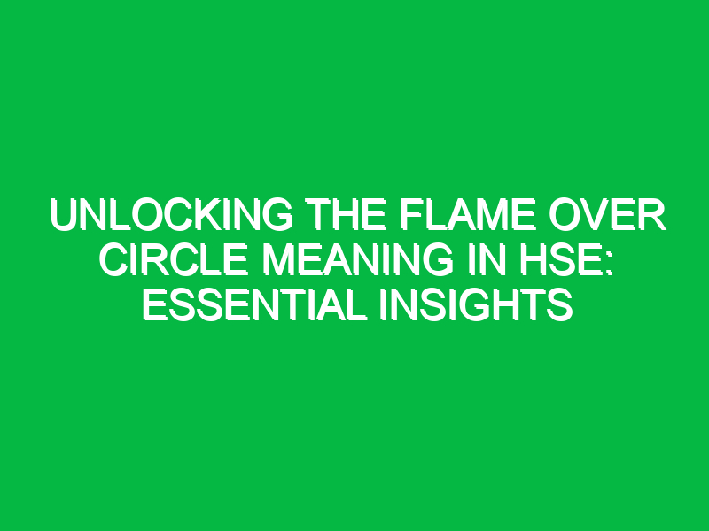 unlocking the flame over circle meaning in hse essential insights 13584