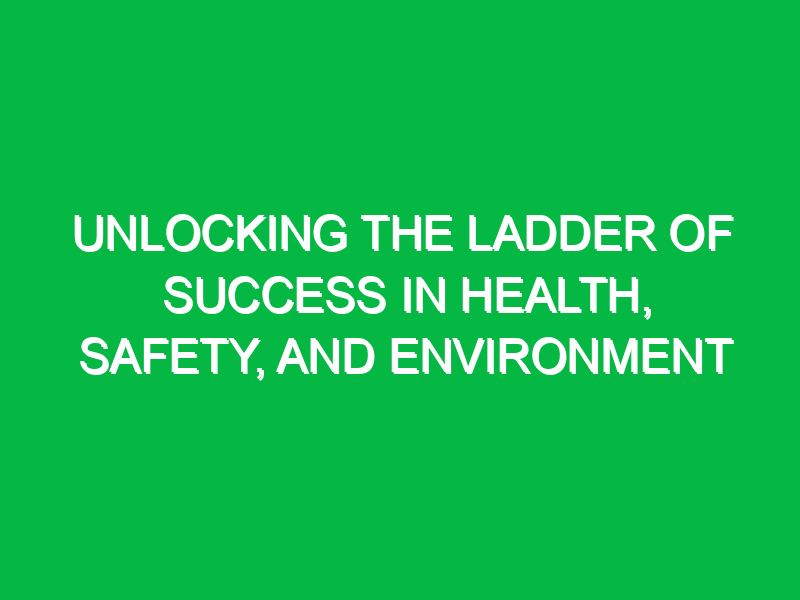 unlocking the ladder of success in health safety and environment 13984