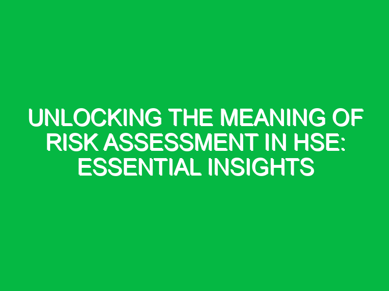 unlocking the meaning of risk assessment in hse essential insights 15040