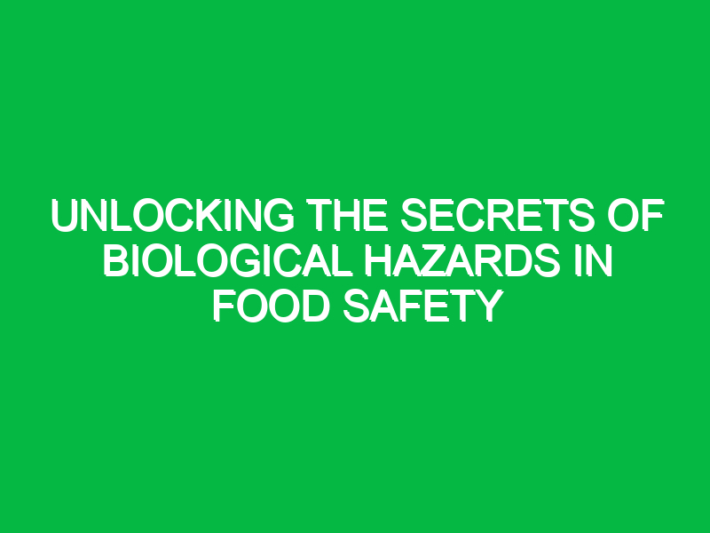 unlocking the secrets of biological hazards in food safety 14527