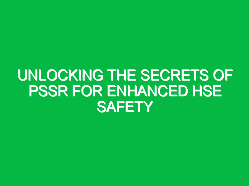 unlocking the secrets of pssr for enhanced hse safety 13699