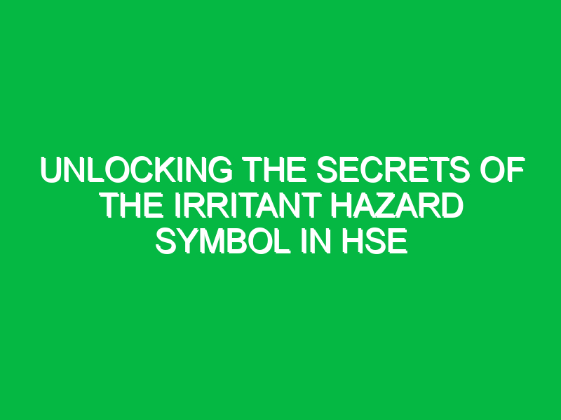 unlocking the secrets of the irritant hazard symbol in hse 13637