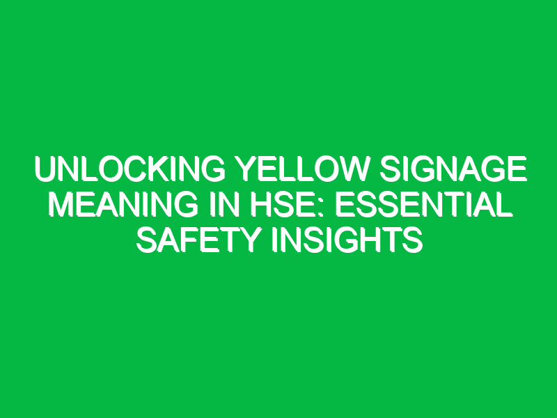 unlocking yellow signage meaning in hse essential safety insights 14613