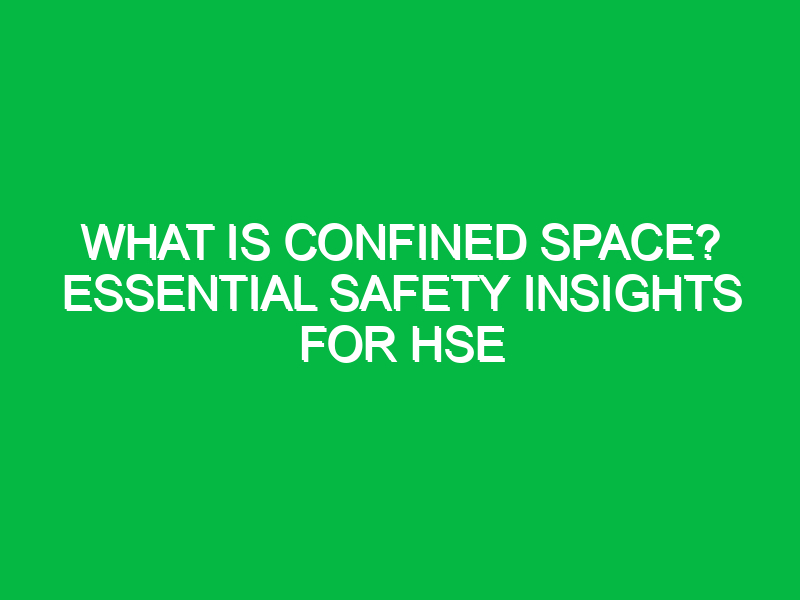 what is confined space essential safety insights for hse 13954