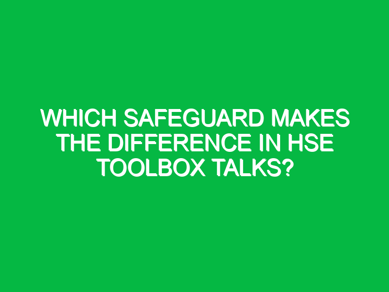 which safeguard makes the difference in hse toolbox talks 13544