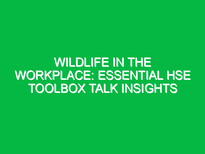 wildlife in the workplace essential hse toolbox talk insights 13566