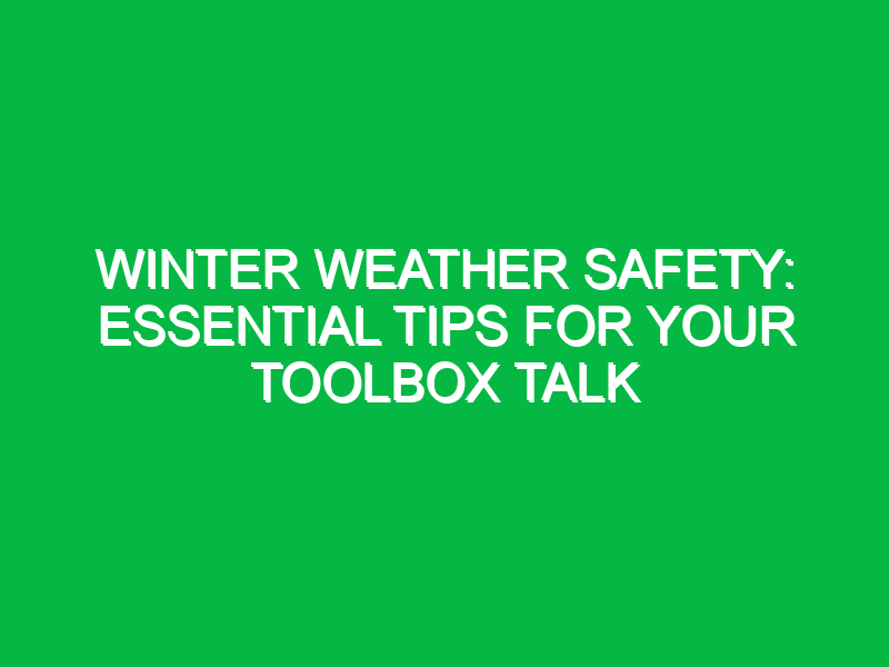 winter weather safety essential tips for your toolbox talk 13579