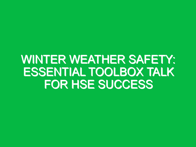 winter weather safety essential toolbox talk for hse success 14469