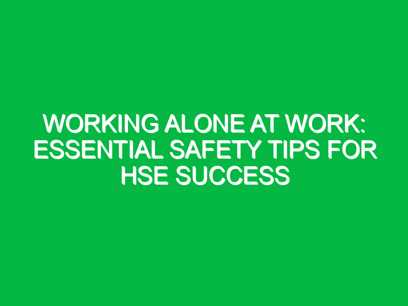 working alone at work essential safety tips for hse success 14606