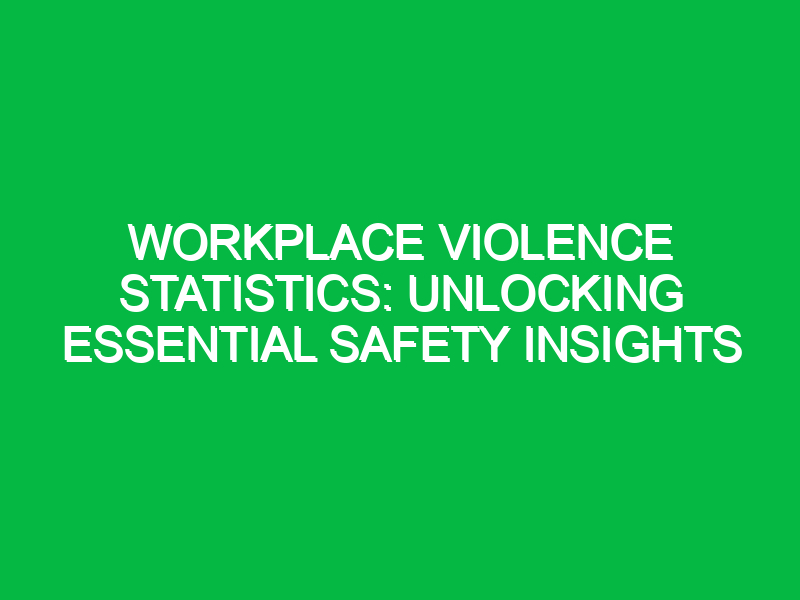 workplace violence statistics unlocking essential safety insights 13458