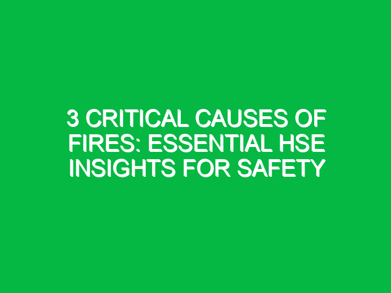 3 critical causes of fires essential hse insights for safety 16236