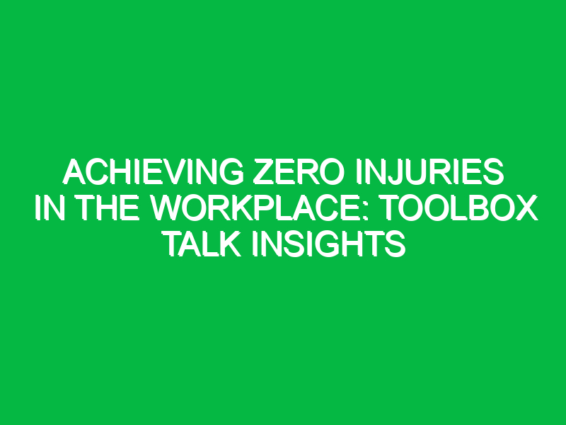 achieving zero injuries in the workplace toolbox talk insights 15992