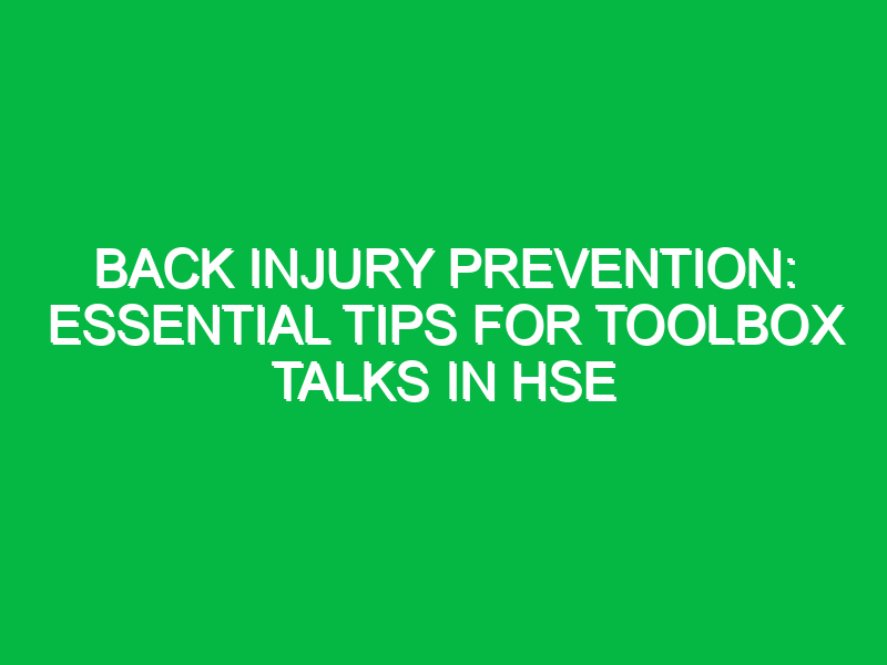 back injury prevention essential tips for toolbox talks in hse 15651