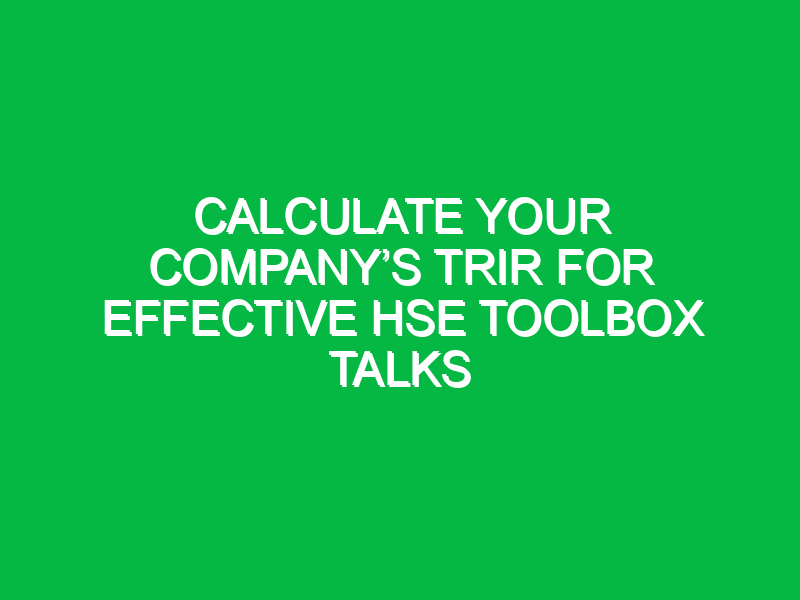 calculate your companys trir for effective hse toolbox talks 16637