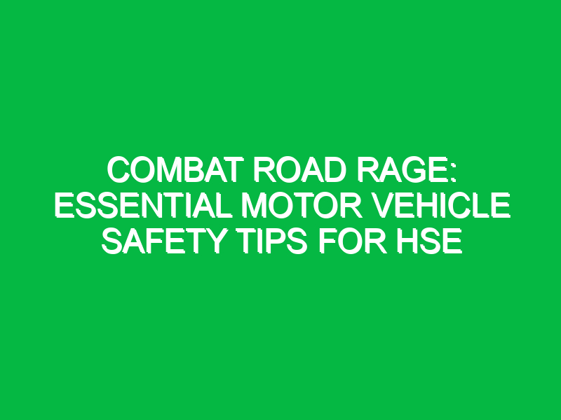 combat road rage essential motor vehicle safety tips for hse 16946