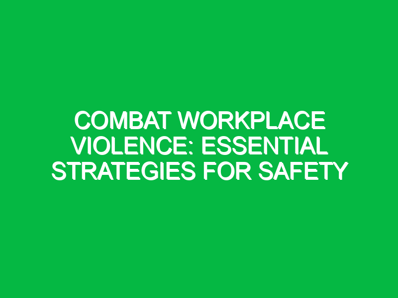 combat workplace violence essential strategies for safety 16214