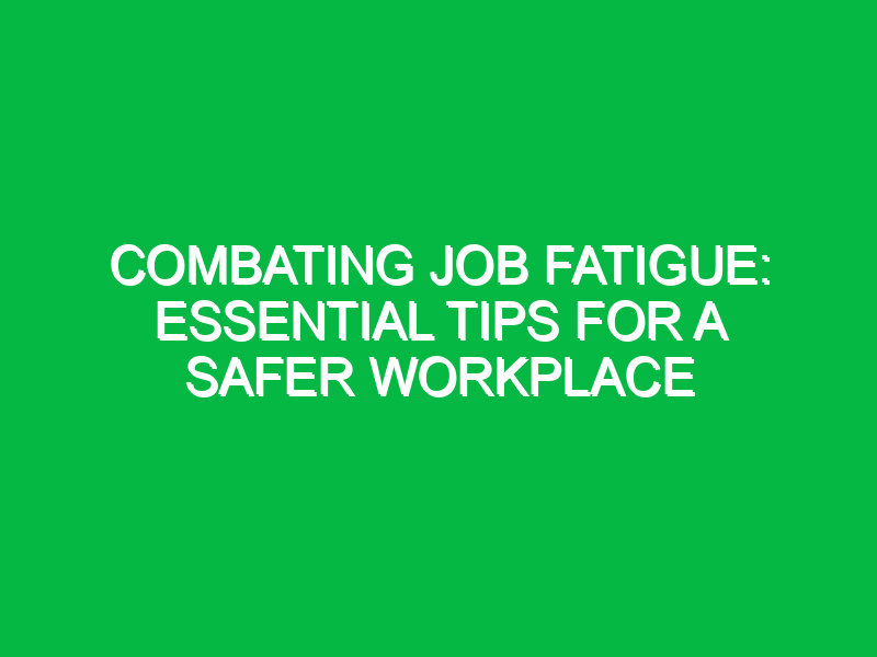 combating job fatigue essential tips for a safer workplace 16321