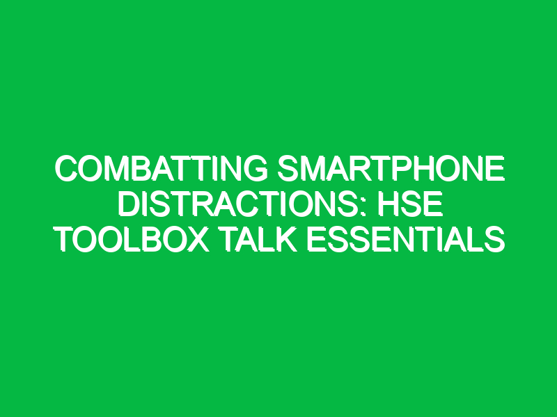 combatting smartphone distractions hse toolbox talk essentials 16110