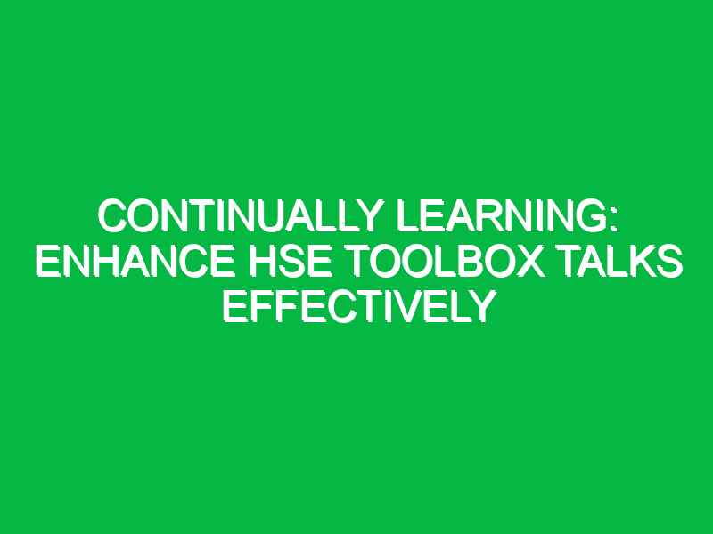 continually learning enhance hse toolbox talks effectively 16032