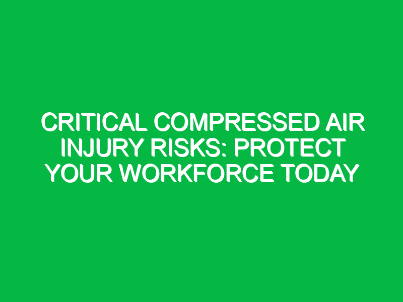 critical compressed air injury risks protect your workforce today 16542