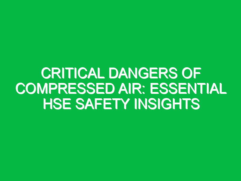 critical dangers of compressed air essential hse safety insights 16578