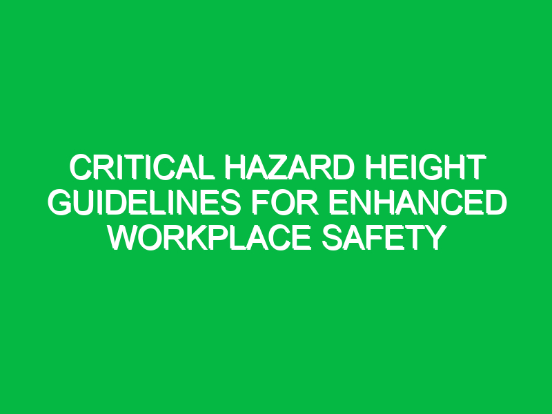 critical hazard height guidelines for enhanced workplace safety 15673