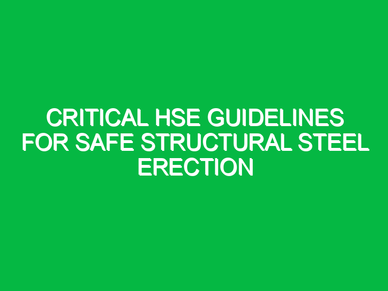 critical hse guidelines for safe structural steel erection 15247