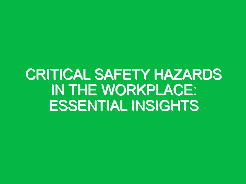 critical safety hazards in the workplace essential insights 16083