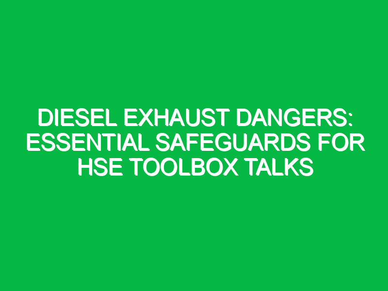 diesel exhaust dangers essential safeguards for hse toolbox talks 16081