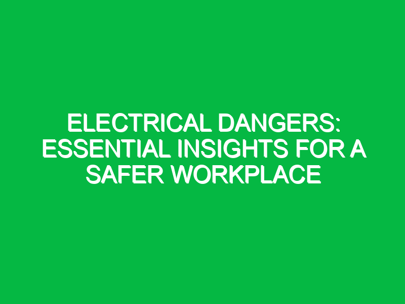 electrical dangers essential insights for a safer workplace 16619