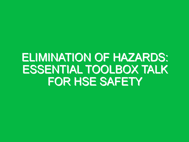 elimination of hazards essential toolbox talk for hse safety 16227