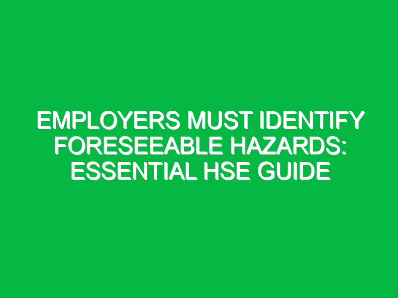 employers must identify foreseeable hazards essential hse guide 16652