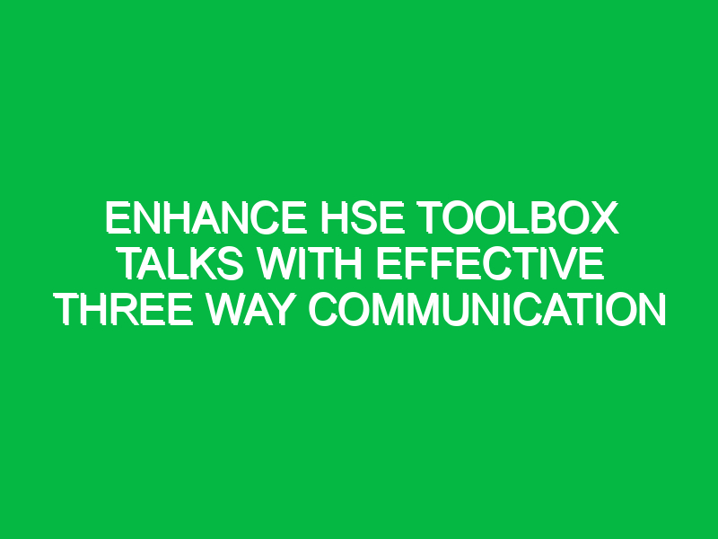 enhance hse toolbox talks with effective three way communication 15460