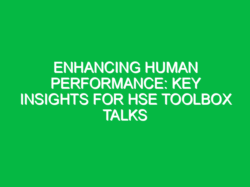 enhancing human performance key insights for hse toolbox talks 16664