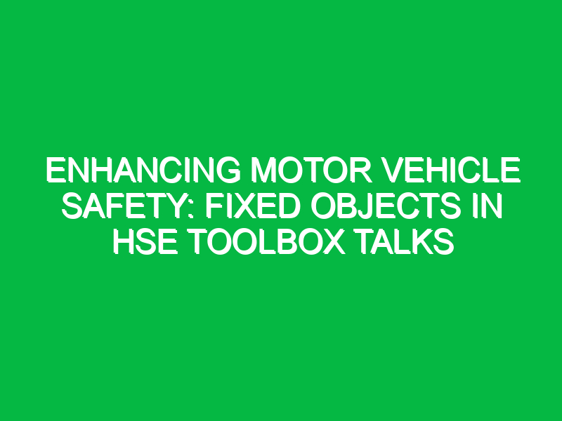 enhancing motor vehicle safety fixed objects in hse toolbox talks 16407