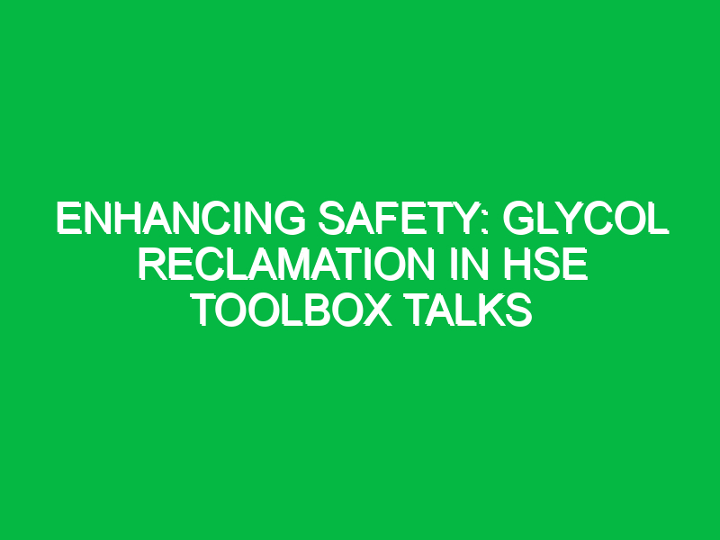 enhancing safety glycol reclamation in hse toolbox talks 16478