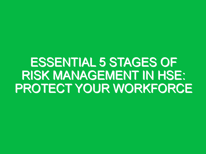 essential 5 stages of risk management in hse protect your workforce 15473