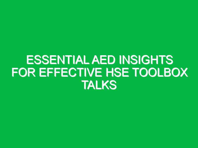 essential aed insights for effective hse toolbox talks 15644