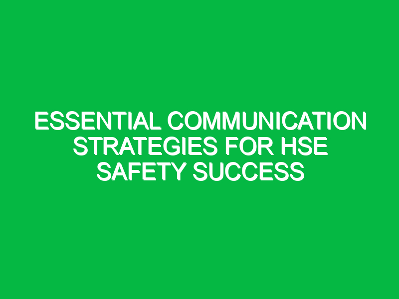 essential communication strategies for hse safety success 15525