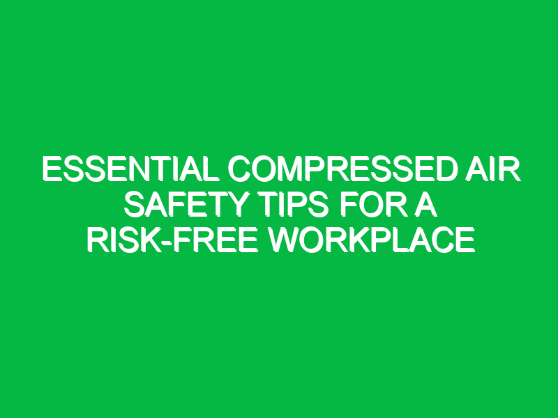 essential compressed air safety tips for a risk free workplace 15527