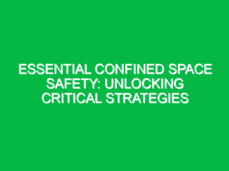 essential confined space safety unlocking critical strategies 16546