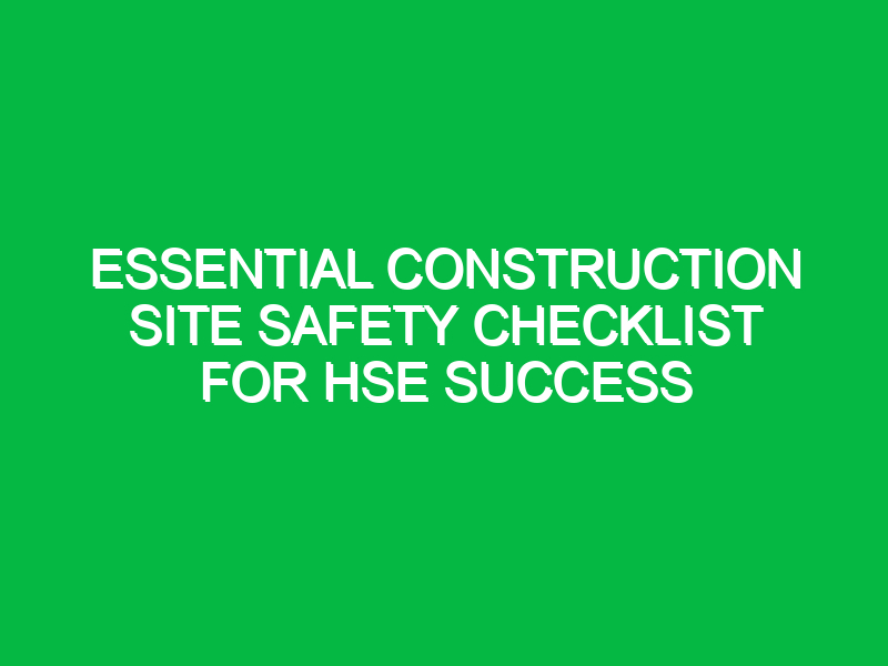 essential construction site safety checklist for hse success 15542